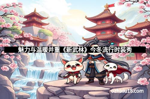 魅力与温暖并重《新武林》今冬流行时装秀